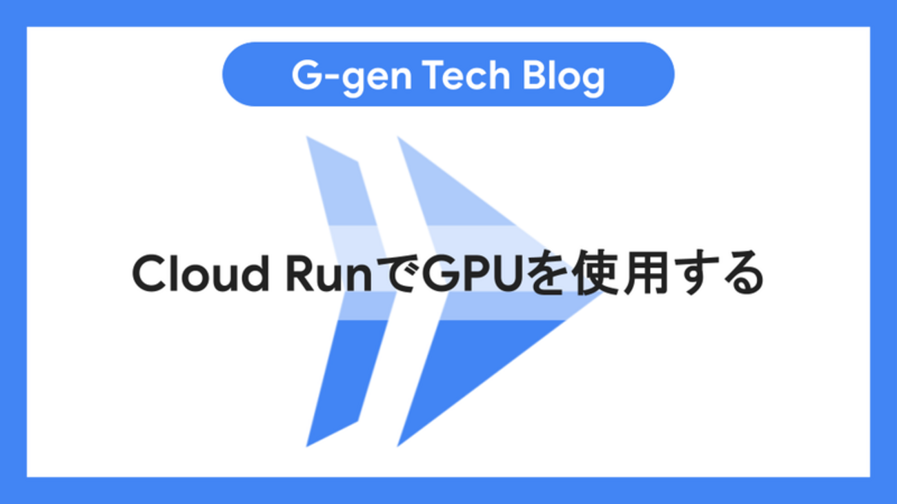 Cloud RunでGPUを使用する - G-gen Tech Blog