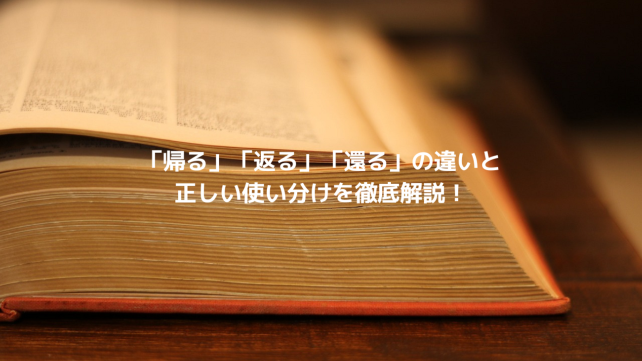 「帰る」「返る」「還る」の違いと正しい使い分けを徹底解説! - oyakudachi’s diary