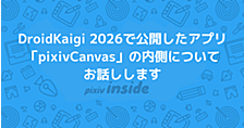 DroidKaigi 2026で公開したアプリ「pixivCanvas」の内側についてお話しします