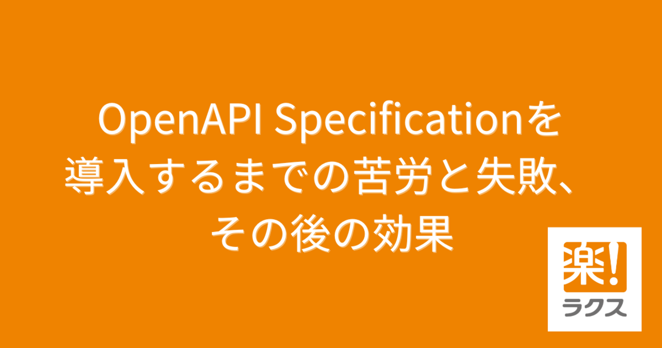 OpenAPI Specificationを導入するまでの苦労と失敗、その後の効果