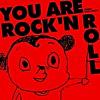 You are Rock'n Roll