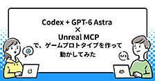 Codex + GPT-6 Astra × Unreal MCPで、ゲームプロトタイプを作って動かしてみた