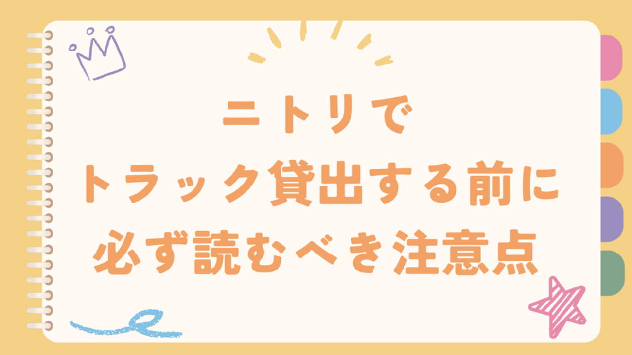 ニトリでトラック貸出する前に必ず読むべき注意点 - 暮らしのカラフル 