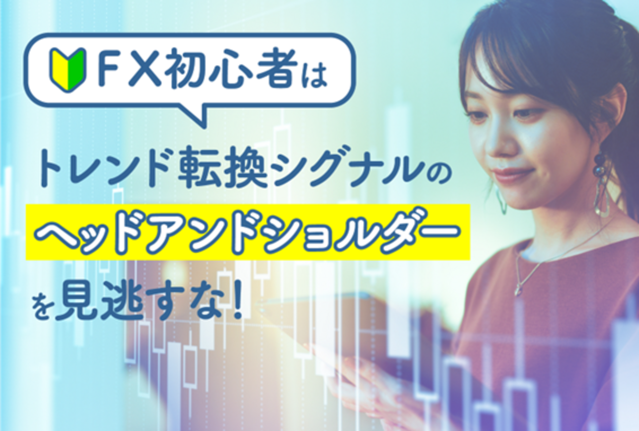 FX初心者はトレンド転換シグナルの「ヘッドアンドショルダー」を見逃すな！ - 外為どっとコム マネ育チャンネル