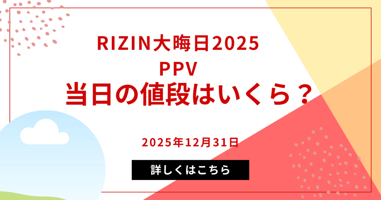 RIZIN大晦日2025のPPV、当日の値段はいくら？ - RIZIN熱視中