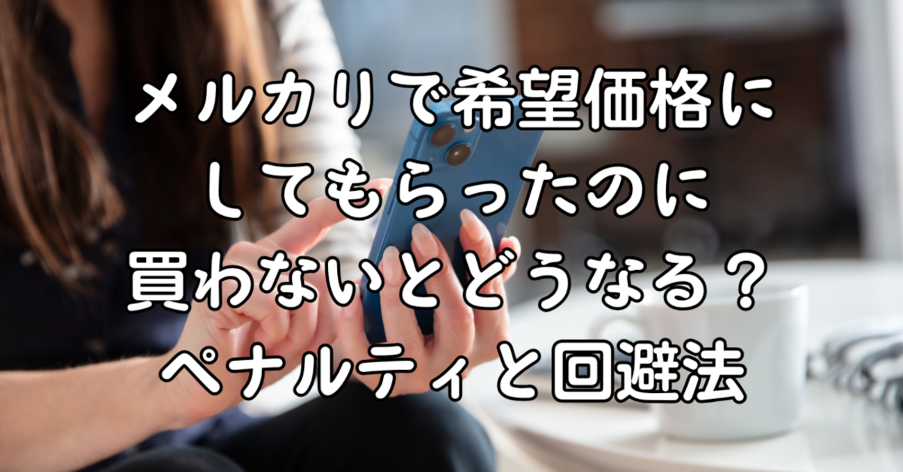 依頼　※買わないでください メルカリで希望価格にしてもらったのに買わないとどうなる？ペナルティ