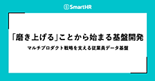 「磨き上げる」ことから始まる基盤開発 —— マルチプロダクト戦略を支える従業員データ基盤
