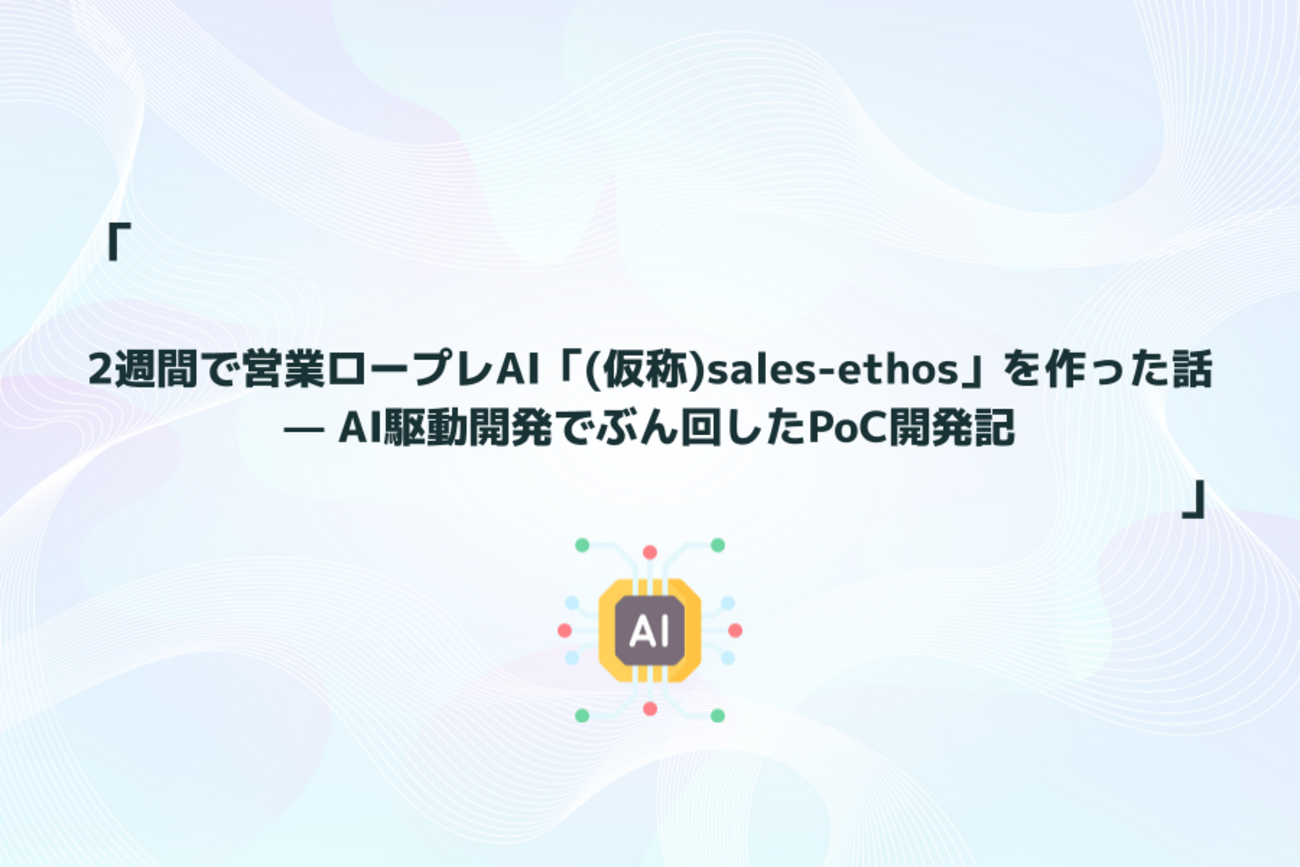 2週間で営業ロープレAI「(仮称)sales-ethos」を作った話 — AI駆動開発でぶん回したPoC開発記