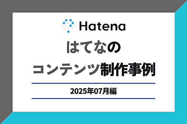 専門家に聞く「家族会議」の進め方記事ほか、はてなのコンテンツ制作事例を紹介【2025年7月編】