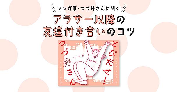 つづ井さん流・アラサーの友達の作り方　相手にも自分にも負担をかけない誘い方とは 
