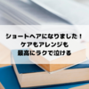 ショートヘアになりました！ケアもアレンジも最高にラクで泣ける