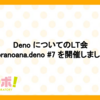 【JavaScript】Deno についてのLT会 toranoana.deno #7 を開催しました【TypeScript】