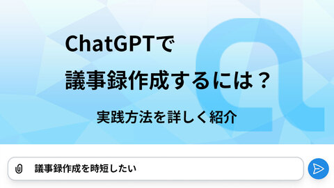 ChatGPTで議事録作成するには？ 実践方法を詳しく紹介