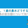 ０歳、１歳の鼻水どうする？！電動鼻水吸引器について