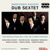  Naruyoshi Kikuchi Dub Sextet "The revolution will not be computerized"他