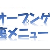 オープンゲートの裏メニュー！？