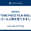 「ONE PIECE FILM RED」アンコール上映を見てきました。