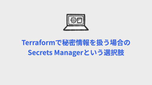 Terraformで秘密情報を扱う場合のSecrets Managerという選択肢