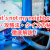 【完全攻略】『that’s not my neighbor』の魅力・攻略法・クイズの秘密を徹底解説！