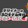 デザイナーの3Dモデル作り「アニメーション編」