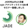 #JADEの日常 JADE村山がa2i主催「Google アナリティクス 4 Q&A祭り」でセミナー登壇しました 2022/1/20