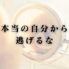 本当の自分から逃げるな