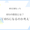IBSの原因｜どうしてIBSになるのかを考えてみた