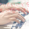 僕自身がどのように考え、行動したか→「将来やりたいこと・今後の目標が見つからない」に対して