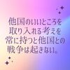 他国のいいところを取り入れる考えを常に持つと、他国との戦争は起きない。（国際関係）