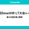 第16回SmartHR LT大会レポート —— 春の応援合戦、開幕！
