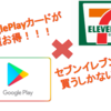 ☆GooglePlayカードはセブンイレブンで買おう！１０％キャッシュバック！