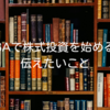 新NISAで株式投資を始める人に伝えたいこと