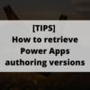  How to retrieve Power Apps authoring versions