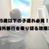 5歳以下の子連れ必見！海外旅行を乗り切る攻略法