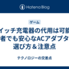 スイッチ充電器の代用は可能？初心者でも安心なACアダプターの選び方＆注意点