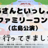 【レポ】（セトリあり）おかあさんといっしょファミリーコンサート 広島公演に行ってきました