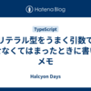 リテラル型をうまく引数で渡せなくてはまったときに書いたメモ