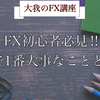 FX初心者必見！！FXで一番大事なこととは？