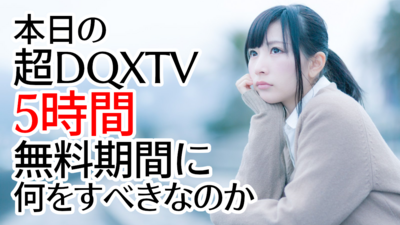 本日の超DQXTV5時間無料期間に何をすべきなのか