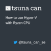 Ryzen CPU で Hyper-V を使う方法