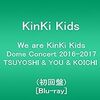 We are KinKi Kids Dome Concert 2016-2017 TSUYOSHI & YOU & KOICHI(初回盤) [Blu-ray/DVD]