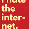 インターネットだいっきらい - I Hate the Internet by Jarett Kobek  