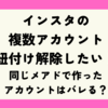 インスタの複数アカウント紐付け解除したい！同じメアドで作ったアカウントはバレる？