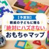 親戚の子どもに送る「絶対にハズさない」おもちゃマップ