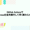 GitHub ActionsでCypressを並列実行して早く終わらせた #虎の穴ラボ Advent Calendar 2023