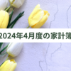 2024年４月度（3/25～4/24）の家計簿締め