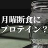 月曜断食にプロテインを飲んでも良いのか？！【飲むならこれが鉄板】