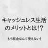 大学生には意外と浸透していない⁉キャッシュレス生活のメリットとは