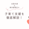 全国共通＆東京都限定の子育て支援を徹底解説！