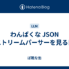 わんぱくな JSON ストリームパーサーを見る日